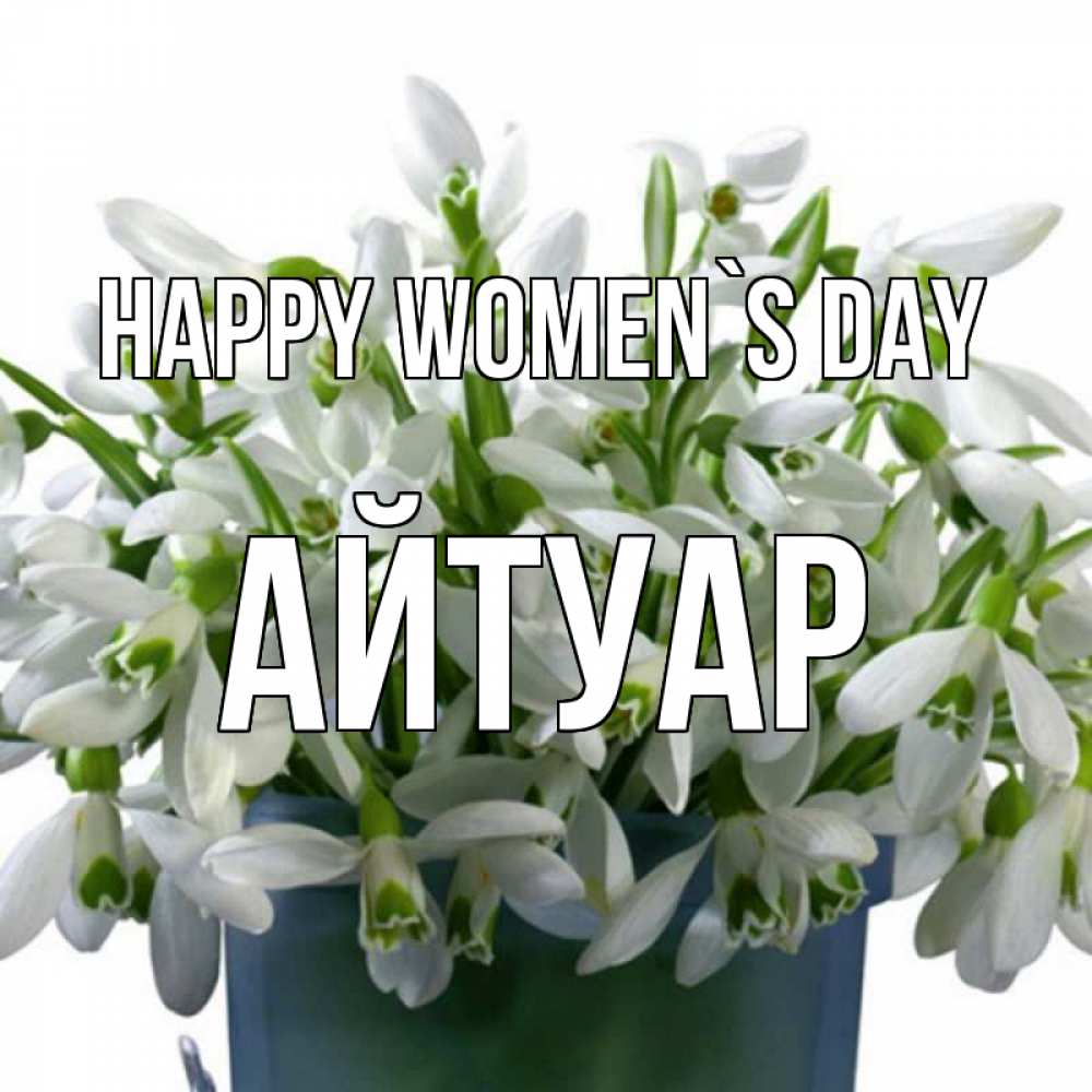 Greetings card с именем, Айтуар happy women`s day цветы к международному женскому дню Greetings with text for free download 